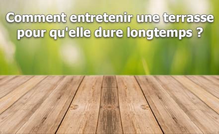 Comment entretenir une terrasse pour qu'elle dure longtemps ?