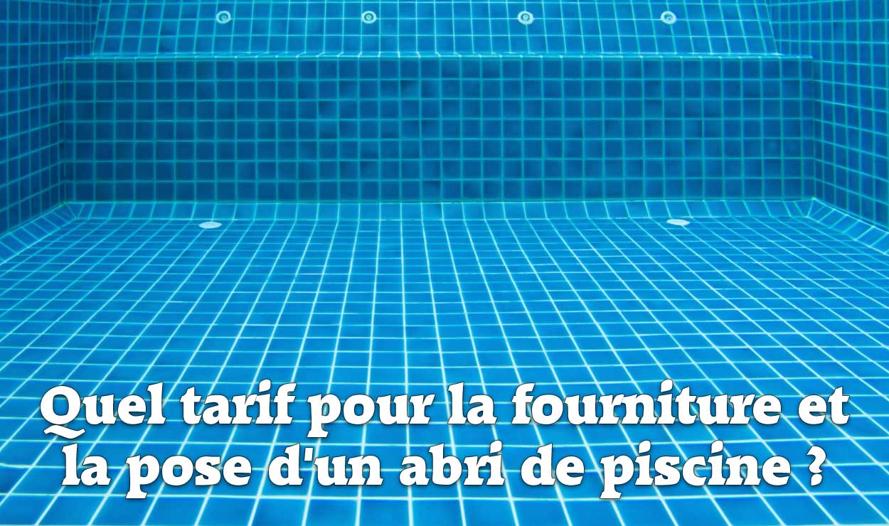 quel tarif pour la fourniture et la pose d'un abri de piscine ?