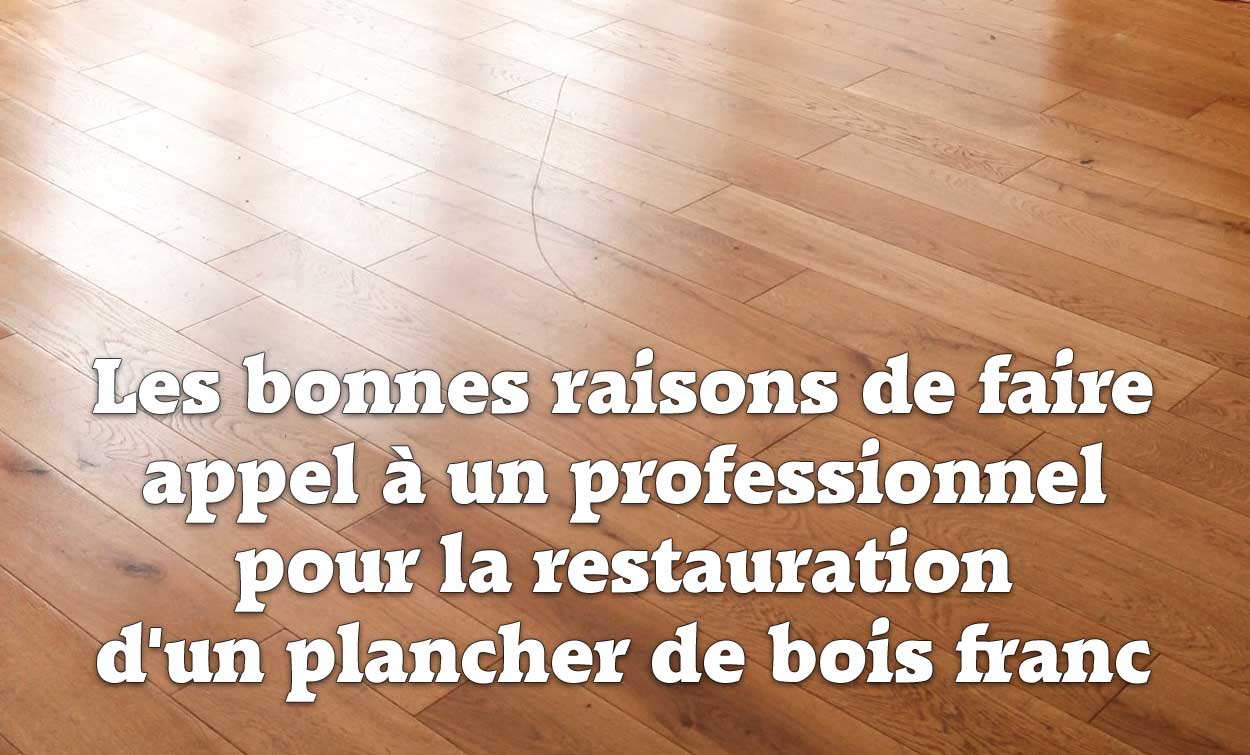 Les bonnes raisons de faire appel à un professionnel pour la restauration d'un plancher de bois franc