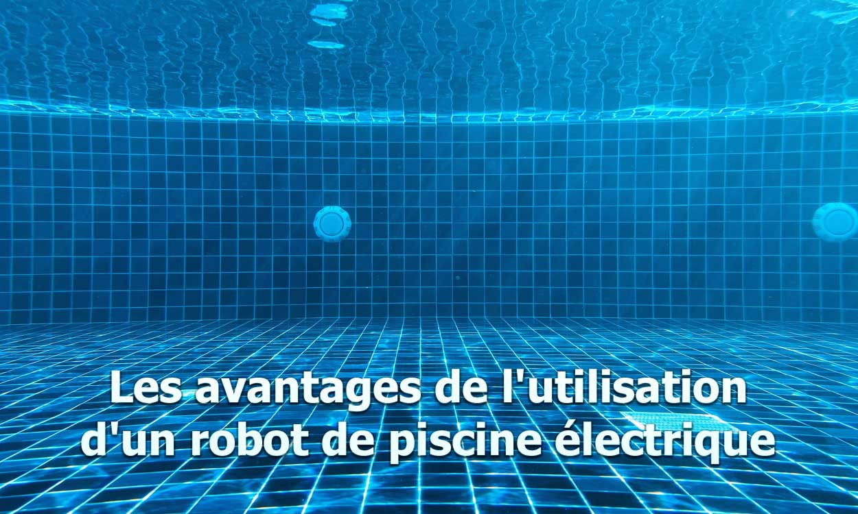 Les avantages de l'utilisation d'un robot de piscine électrique